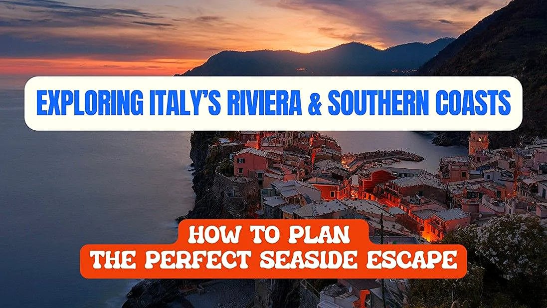 Exploring Italy’s Riviera & Southern Coasts: How to Plan the Perfect Seaside Escape